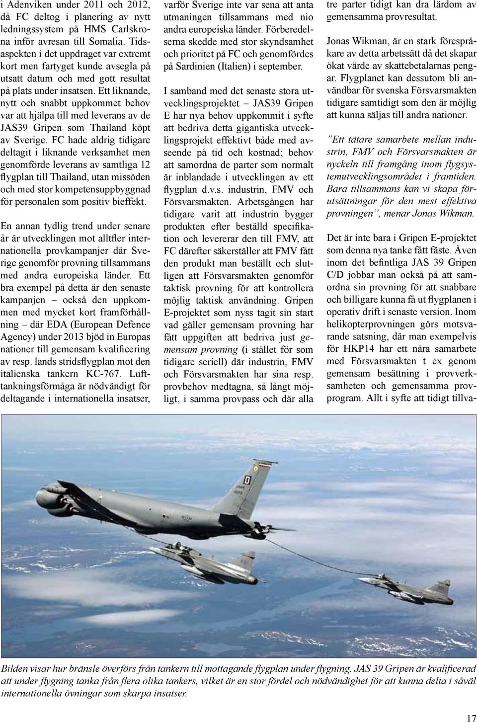 Ett liknande, nytt och snabbt uppkommet behov var att hjälpa till med leverans av de JAS39 Gripen som Thailand köpt av Sverige.