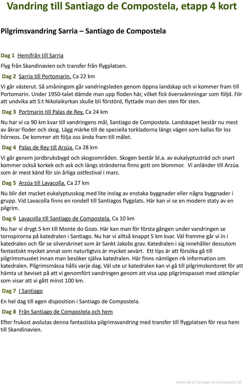 Under 1950-talet dämde man upp floden här, vilket fick översvämningar som följd. För att undvika att S:t Nikolaikyrkan skulle bli förstörd, flyttade man den sten för sten.