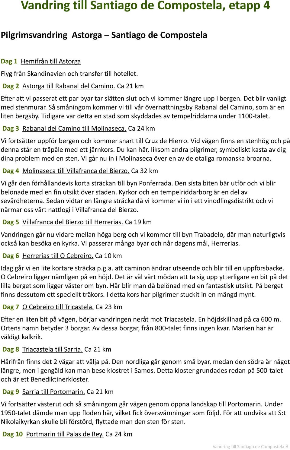 Så småningom kommer vi till vår övernattningsby Rabanal del Camino, som är en liten bergsby. Tidigare var detta en stad som skyddades av tempelriddarna under 1100-talet.