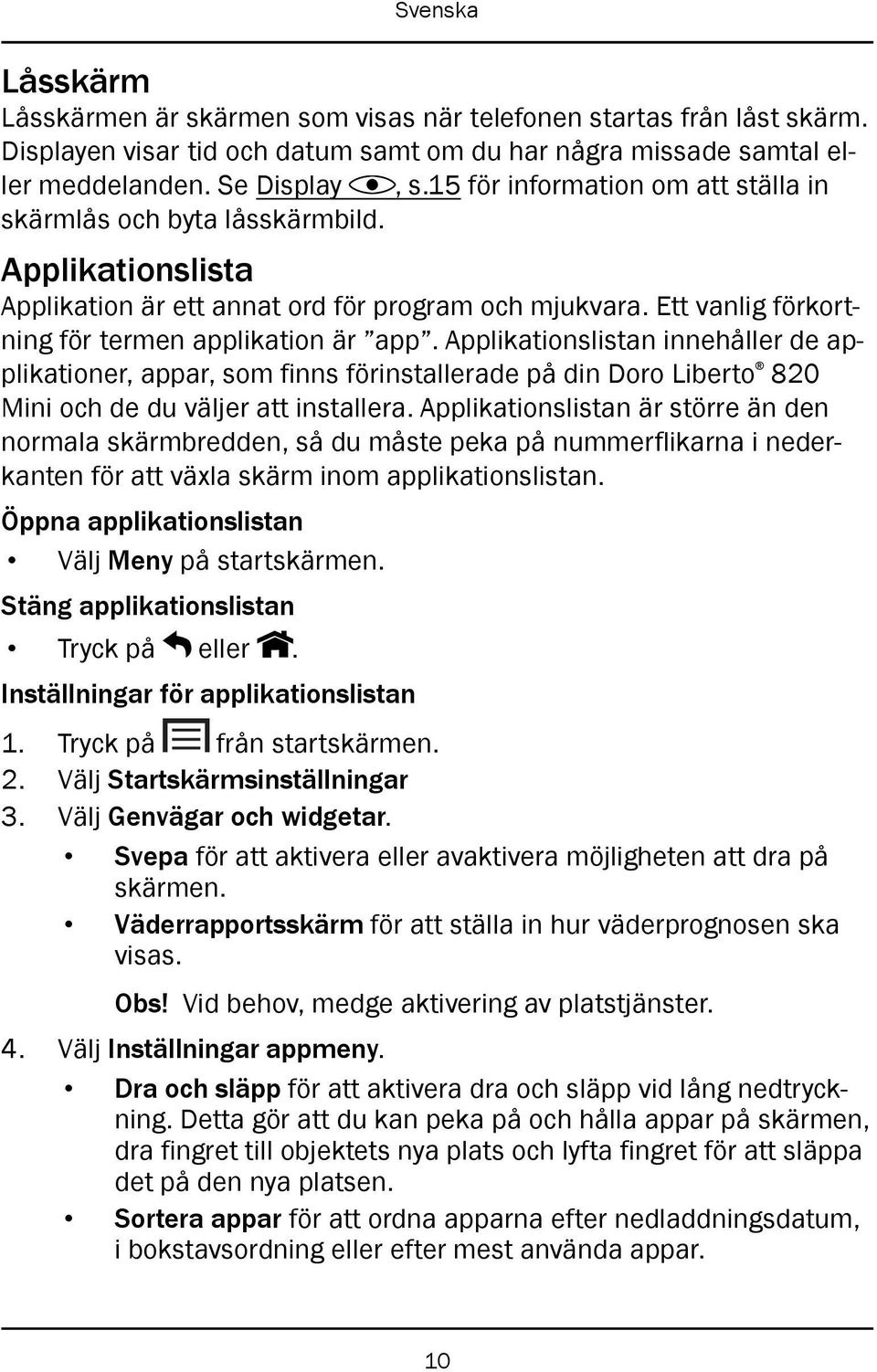 Applikationslistan innehåller de applikationer, appar, som finns förinstallerade på din Doro Liberto 820 Mini och de du väljer att installera.