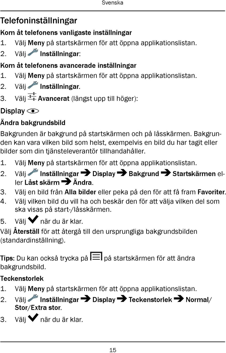 Välj Avancerat (längst upp till höger): Display Ändra bakgrundsbild Bakgrunden är bakgrund på startskärmen och på låsskärmen.