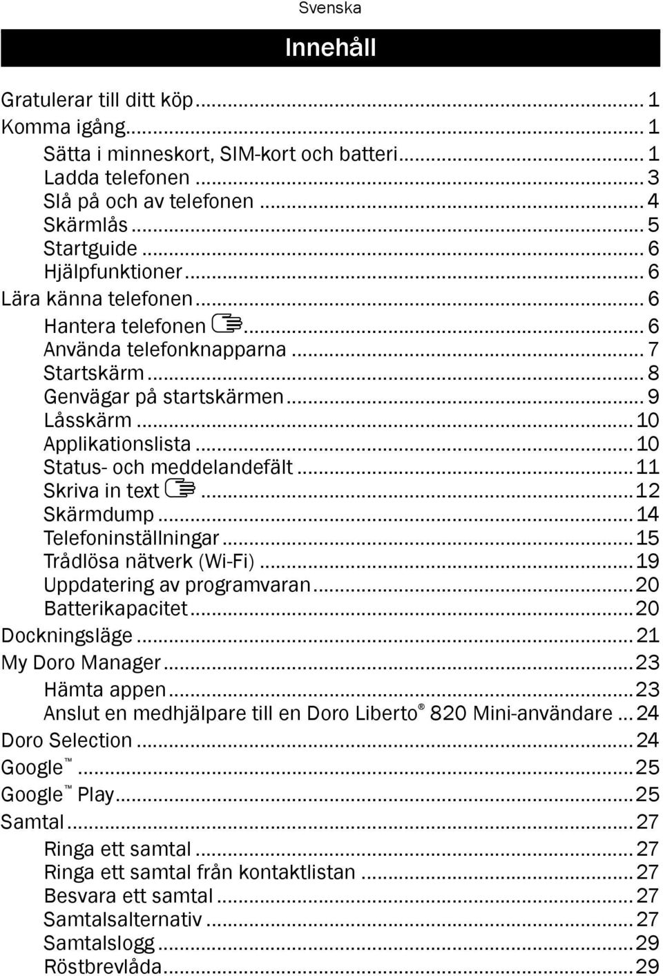 ..11 Skriva in text...12 Skärmdump...14 Telefoninställningar...15 Trådlösa nätverk (Wi-Fi)...19 Uppdatering av programvaran...20 Batterikapacitet...20 Dockningsläge...21 My Doro Manager.