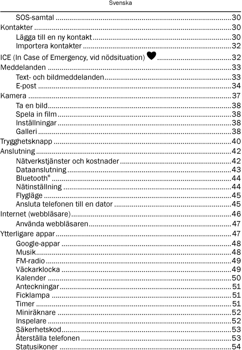 ..43 Bluetooth...44 Nätinställning...44 Flygläge...45 Ansluta telefonen till en dator...45 Internet (webbläsare)...46 Använda webbläsaren... 47 Ytterligare appar... 47 Google-appar.