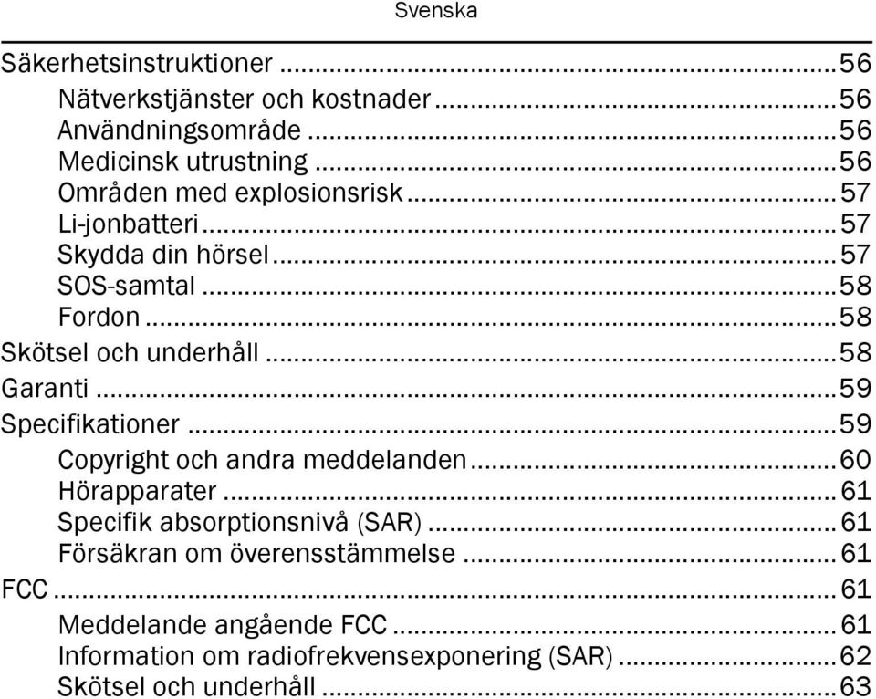 ..58 Garanti...59 Specifikationer...59 Copyright och andra meddelanden...60 Hörapparater...61 Specifik absorptionsnivå (SAR).