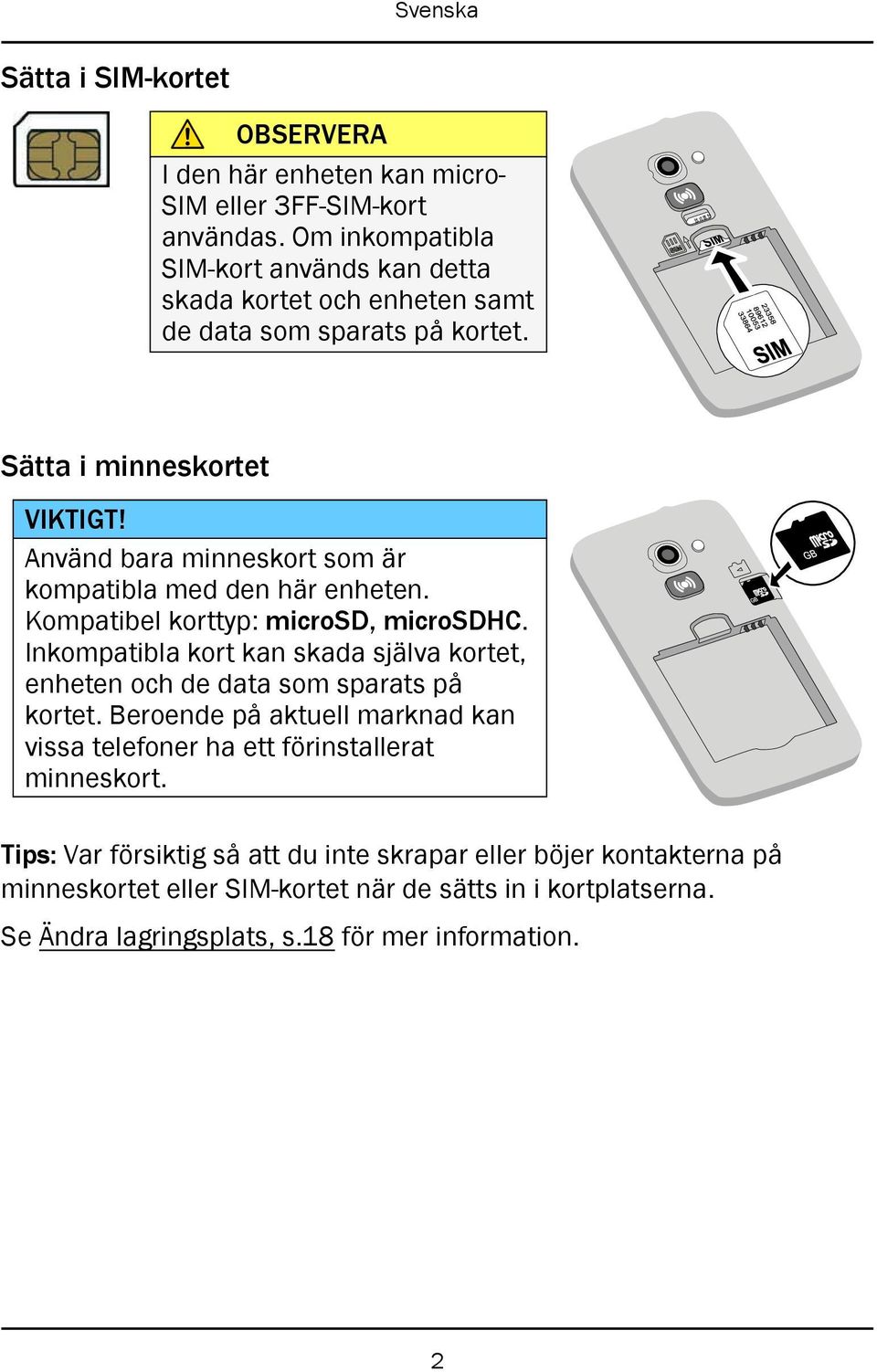 Använd bara minneskort som är kompatibla med den här enheten. Kompatibel korttyp: microsd, microsdhc.