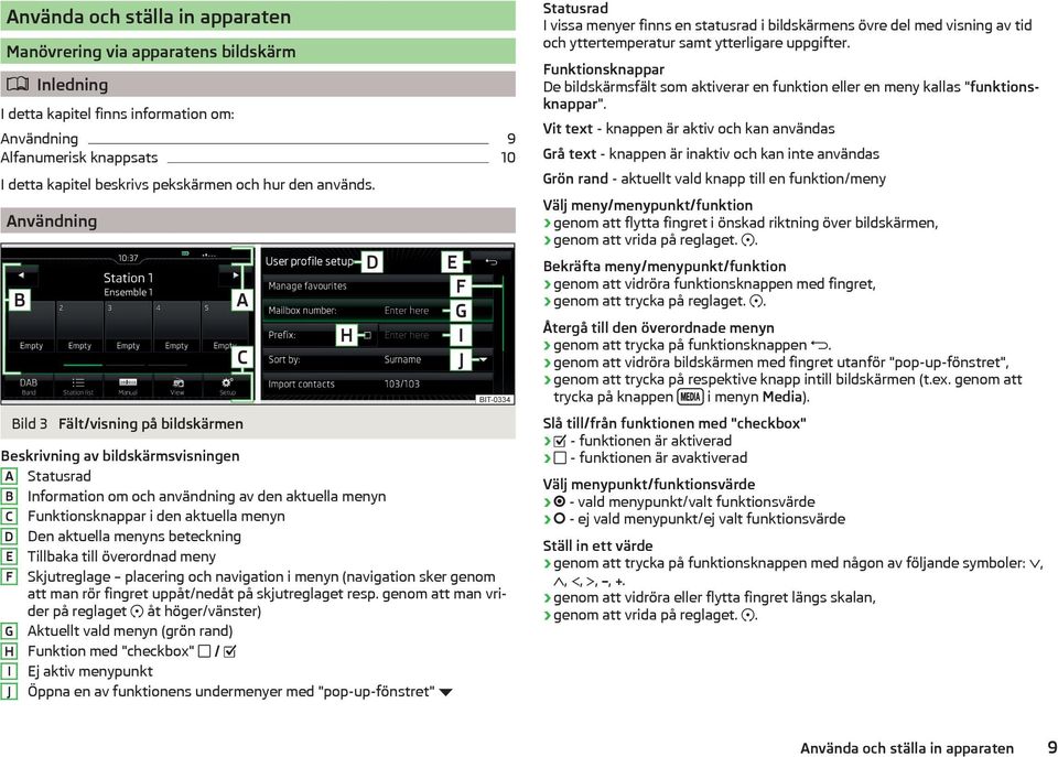 Användning Bild 3 Fält/visning på bildskärmen Beskrivning av bildskärmsvisningen A Statusrad B Information om och användning av den aktuella menyn C Funktionsknappar i den aktuella menyn D Den