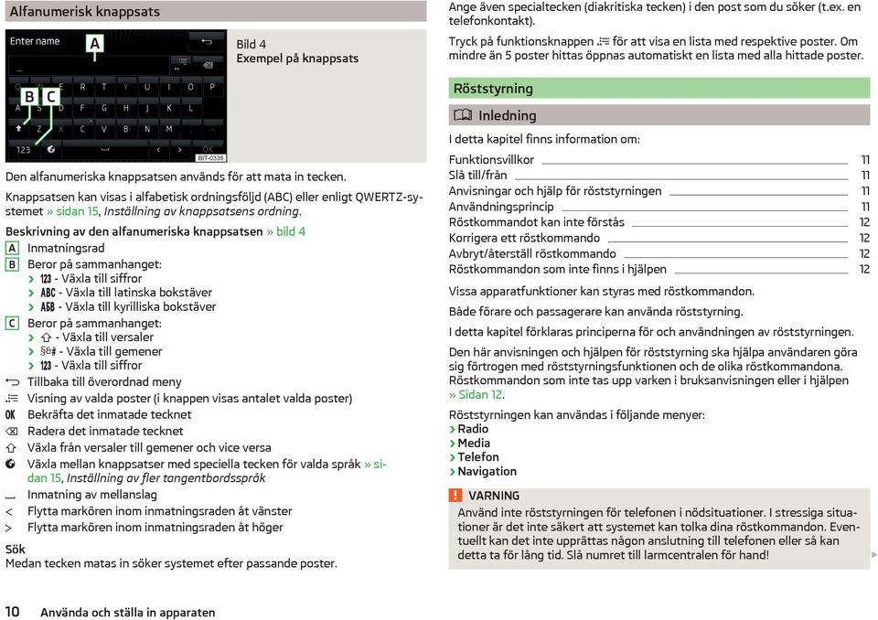 Röststyrning Den alfanumeriska knappsatsen används för att mata in tecken.