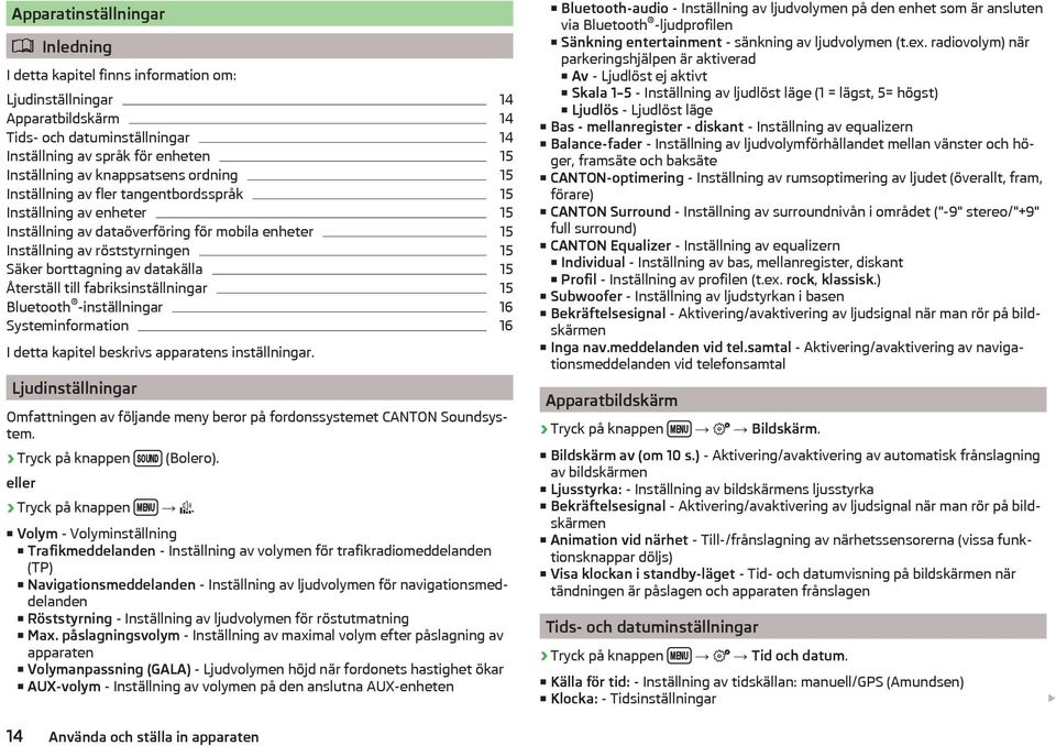 datakälla 15 Återställ till fabriksinställningar 15 Bluetooth -inställningar 16 Systeminformation 16 I detta kapitel beskrivs apparatens inställningar.