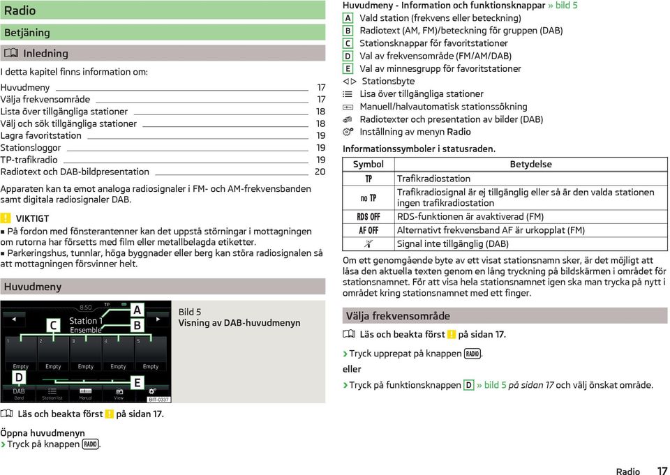 VIKTIGT På fordon med fönsterantenner kan det uppstå störningar i mottagningen om rutorna har försetts med film eller metallbelagda etiketter.