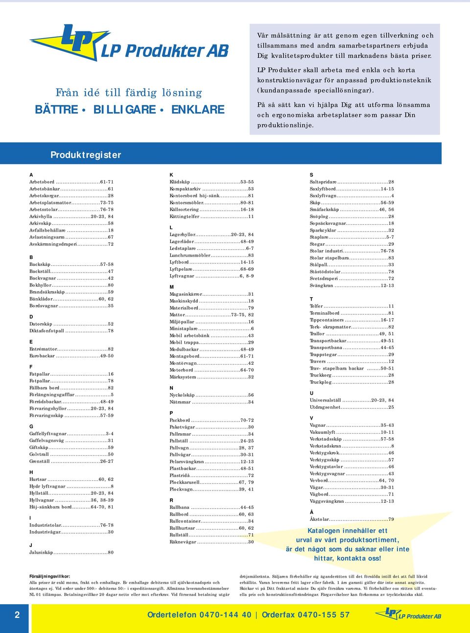 På så sätt kan vi hjälpa Dig att utforma lönsamma och ergonomiska arbetsplatser som passar Din produktionslinje. Produktregister A Arbetsbord...6-7 Arbetsbänkar...6 Arbetskorgar...8 Arbetsplatsmattor.