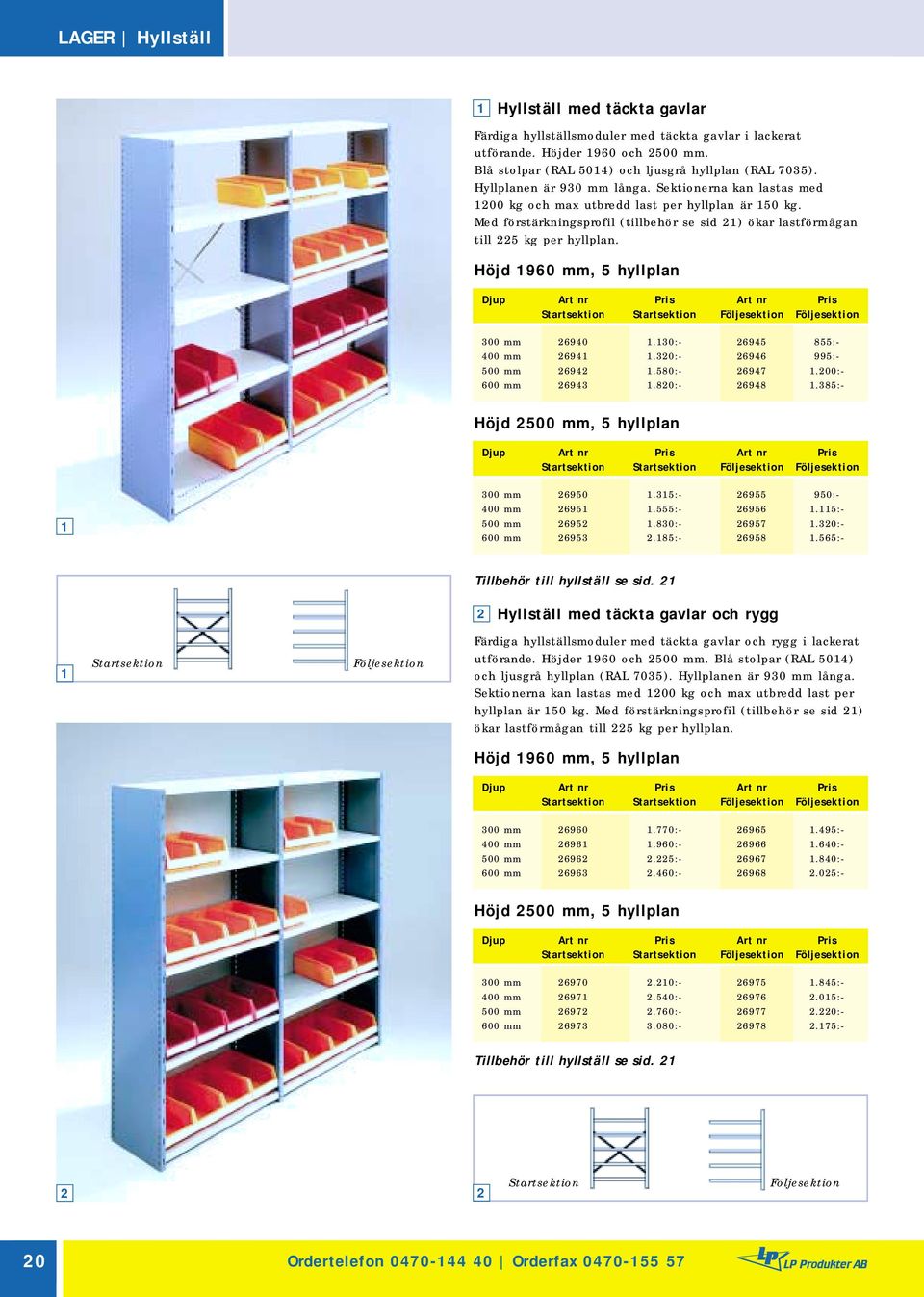 Höjd 960 mm, 5 hyllplan Djup Art nr Pris Art nr Pris Startsektion Startsektion Följesektion Följesektion 00 mm 6940.0:- 6945 855:- 400 mm 694.0:- 6946 995:- 500 mm 694.580:- 6947.00:- 600 mm 694.