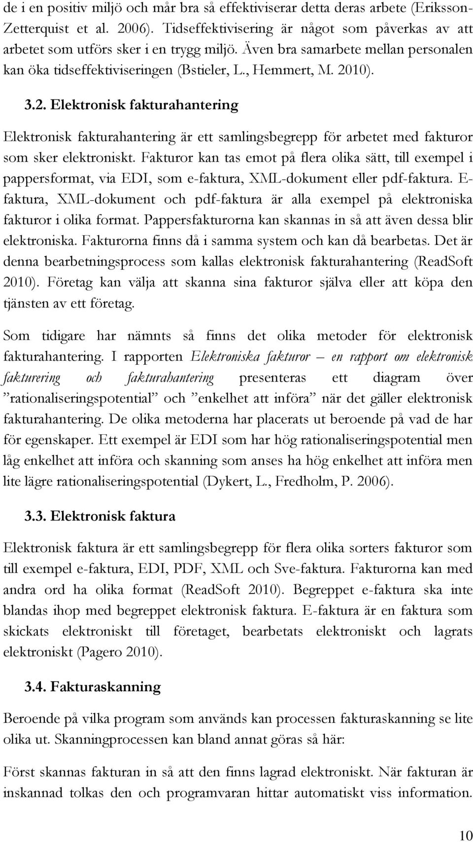 10). 3.2. Elektronisk fakturahantering Elektronisk fakturahantering är ett samlingsbegrepp för arbetet med fakturor som sker elektroniskt.