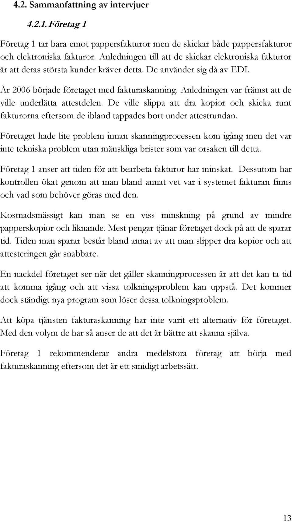 Anledningen var främst att de ville underlätta attestdelen. De ville slippa att dra kopior och skicka runt fakturorna eftersom de ibland tappades bort under attestrundan.