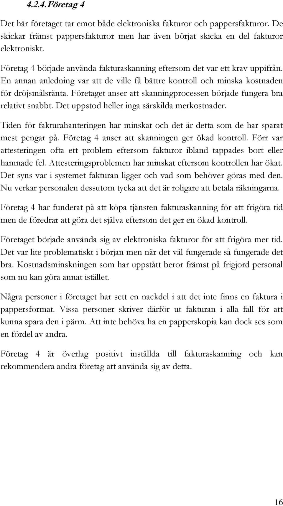 Företaget anser att skanningprocessen började fungera bra relativt snabbt. Det uppstod heller inga särskilda merkostnader.