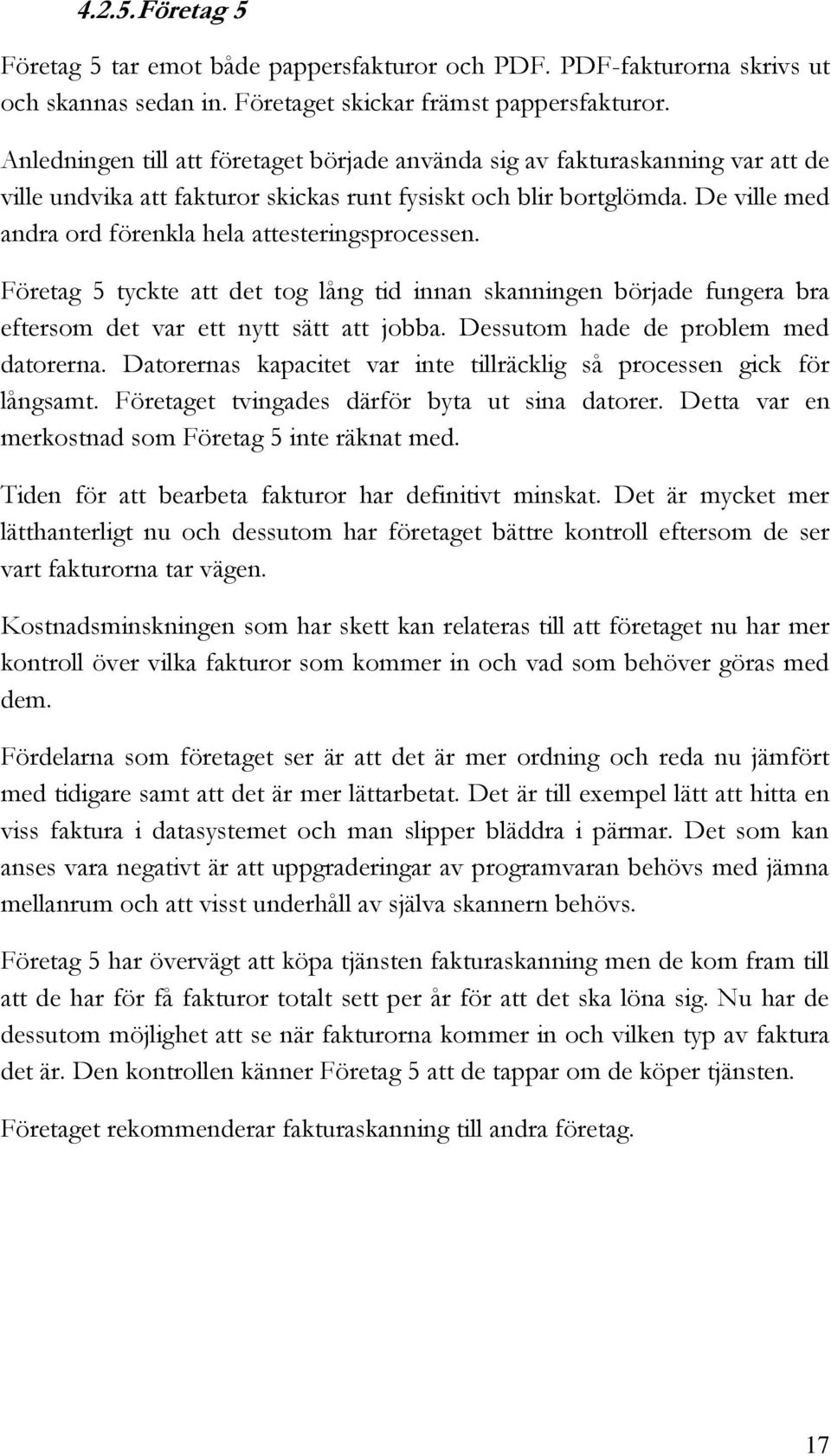 De ville med andra ord förenkla hela attesteringsprocessen. Företag 5 tyckte att det tog lång tid innan skanningen började fungera bra eftersom det var ett nytt sätt att jobba.