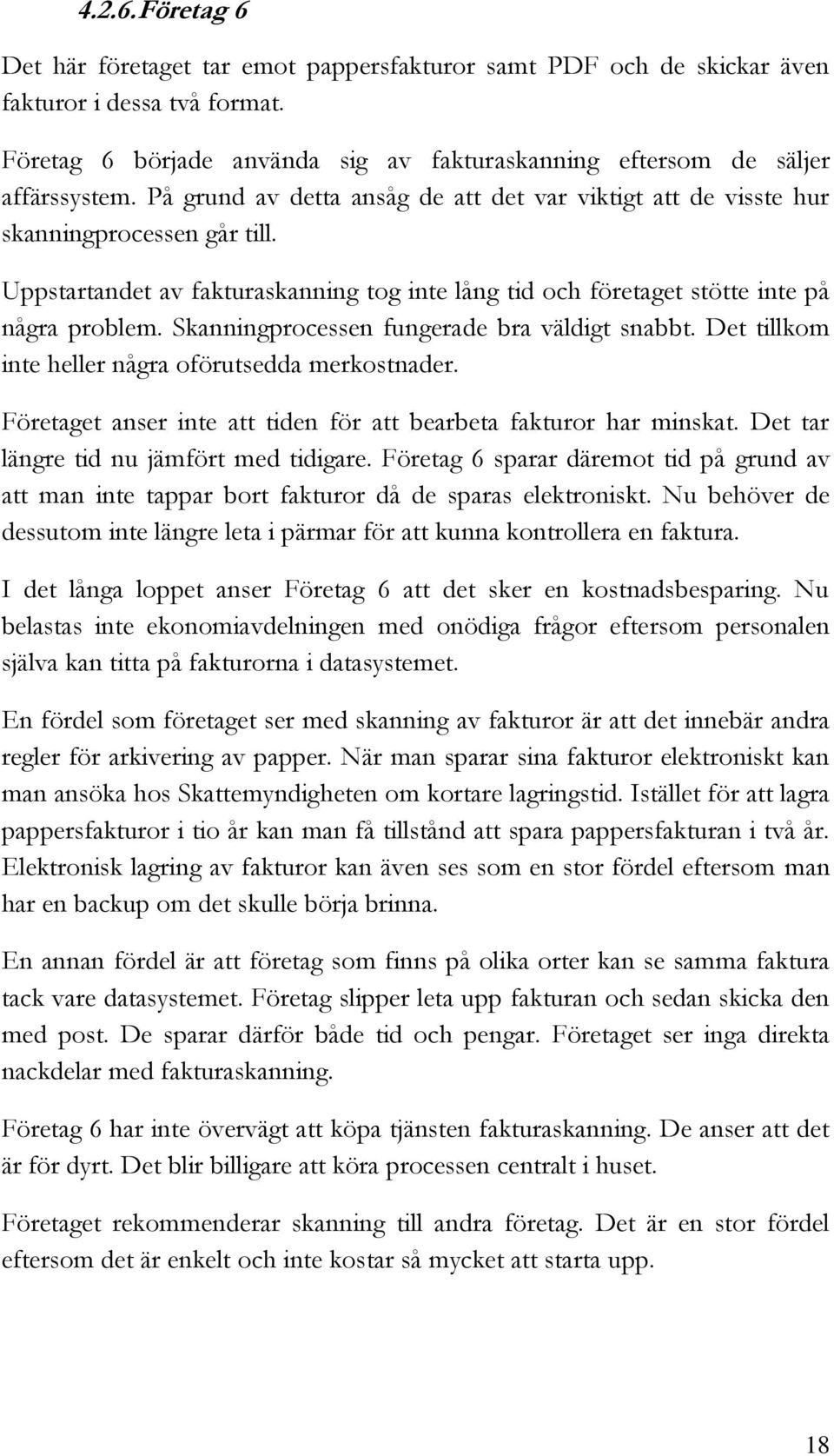 Skanningprocessen fungerade bra väldigt snabbt. Det tillkom inte heller några oförutsedda merkostnader. Företaget anser inte att tiden för att bearbeta fakturor har minskat.