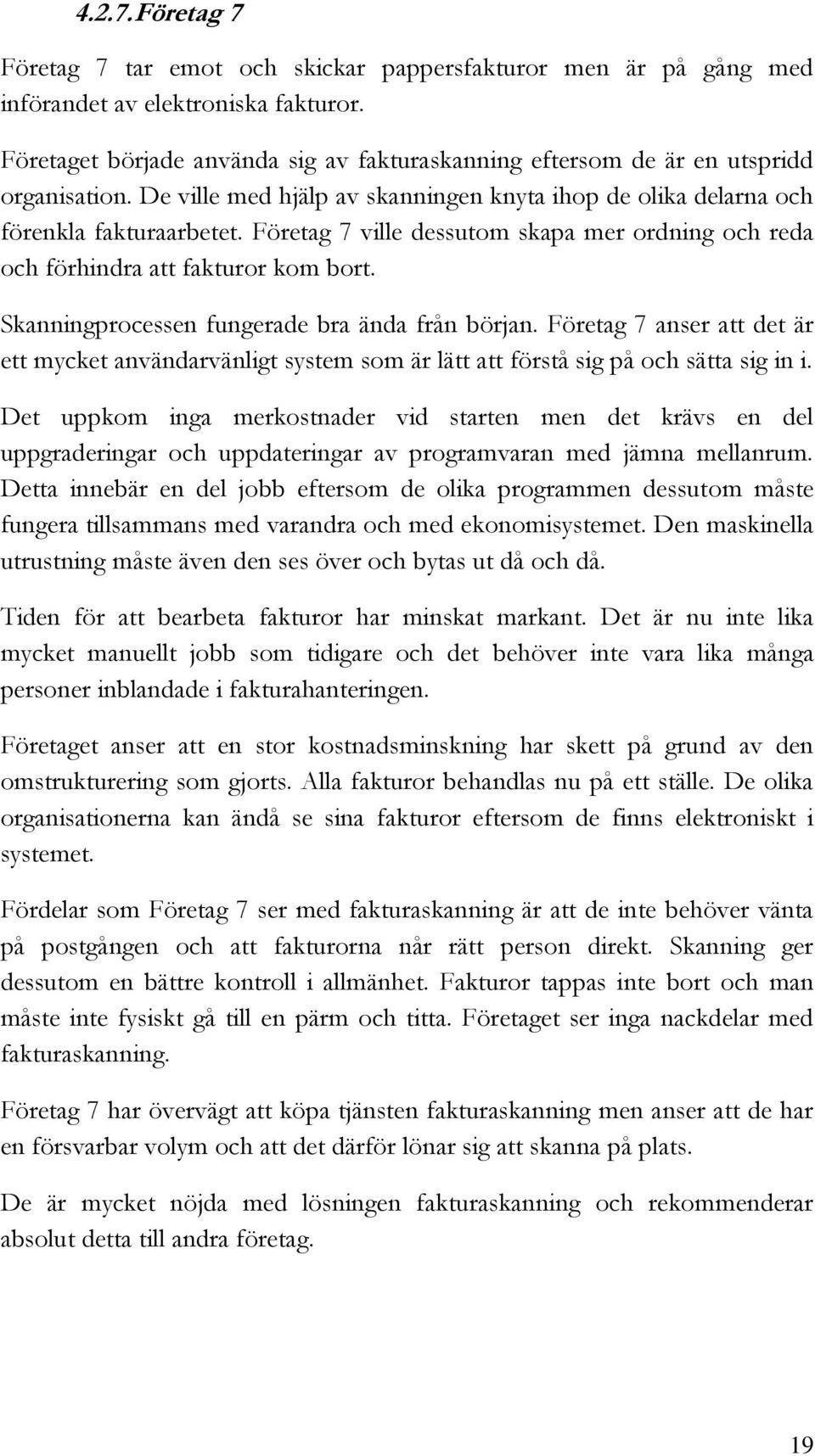 Företag 7 ville dessutom skapa mer ordning och reda och förhindra att fakturor kom bort. Skanningprocessen fungerade bra ända från början.