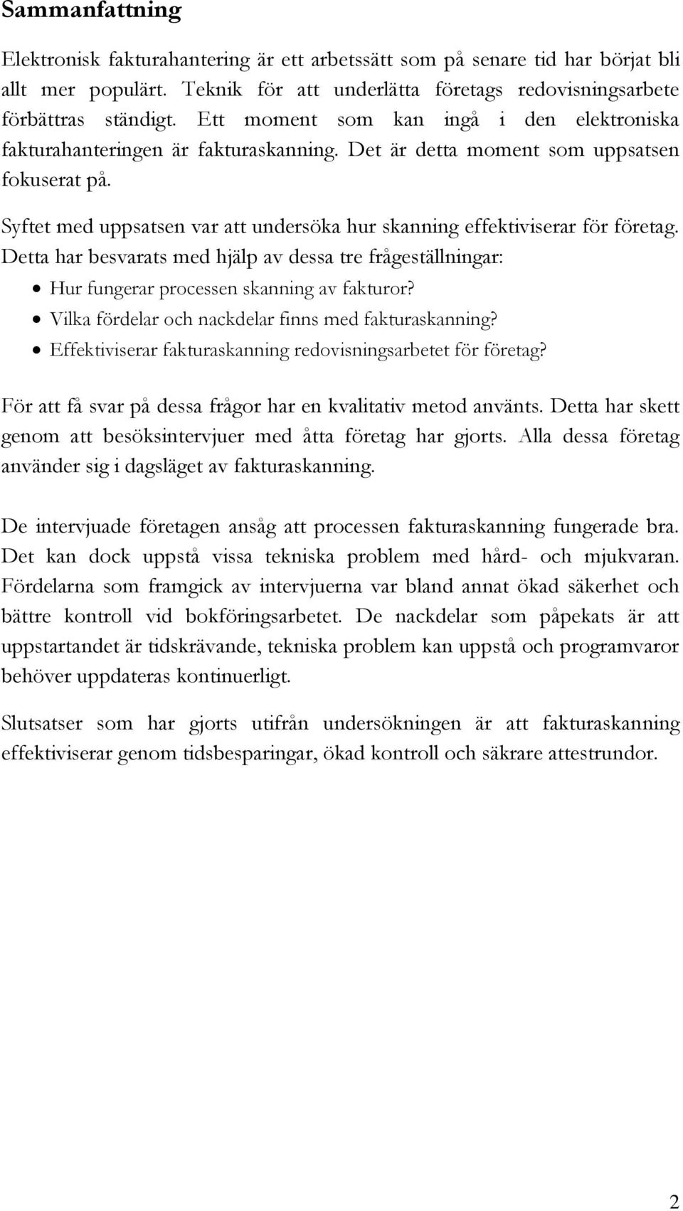 Syftet med uppsatsen var att undersöka hur skanning effektiviserar för företag. Detta har besvarats med hjälp av dessa tre frågeställningar: Hur fungerar processen skanning av fakturor?