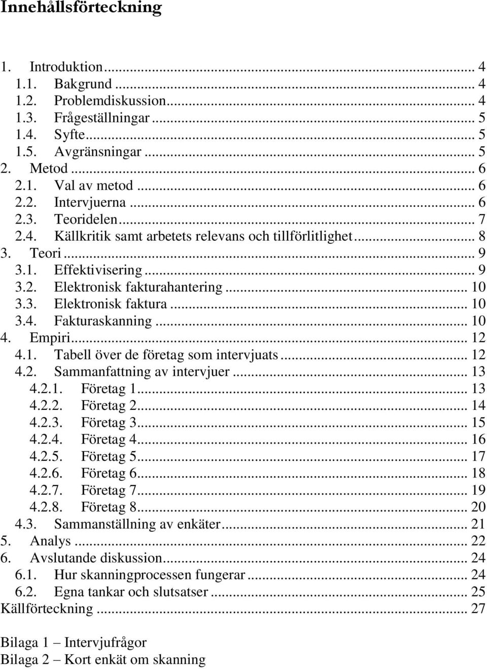 .. 10 4. Empiri... 12 4.1. Tabell över de företag som intervjuats... 12 4.2. Sammanfattning av intervjuer... 13 4.2.1. Företag 1... 13 4.2.2. Företag 2... 14 4.2.3. Företag 3... 15 4.2.4. Företag 4.