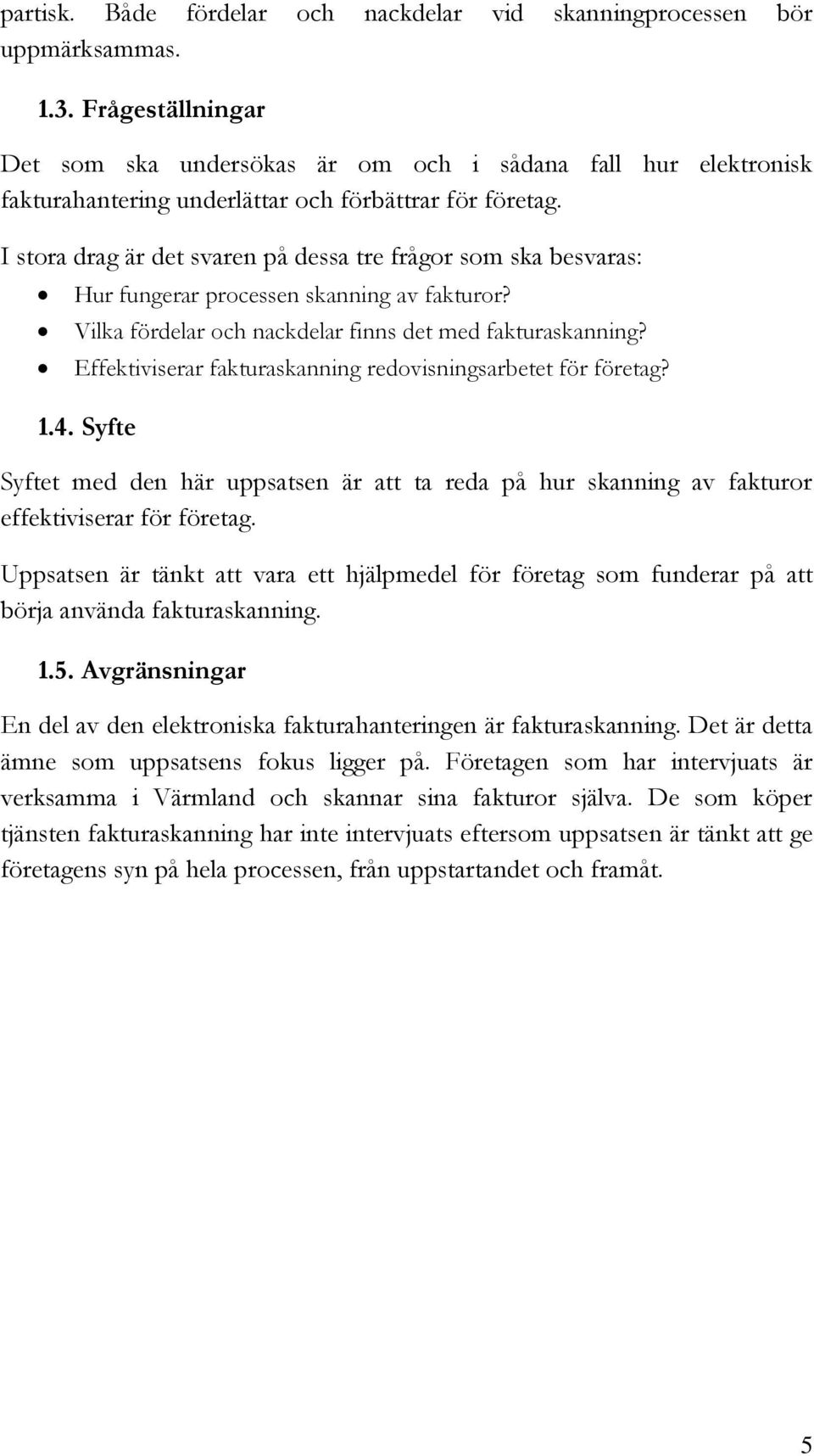 I stora drag är det svaren på dessa tre frågor som ska besvaras: Hur fungerar processen skanning av fakturor? Vilka fördelar och nackdelar finns det med fakturaskanning?