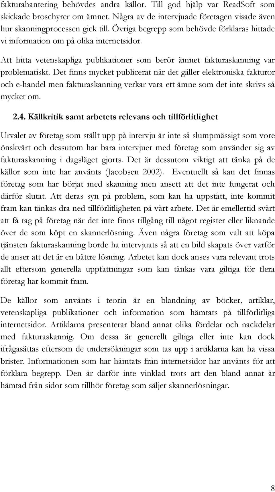 Det finns mycket publicerat när det gäller elektroniska fakturor och e-handel men fakturaskanning verkar vara ett ämne som det inte skrivs så mycket om. 2.4.