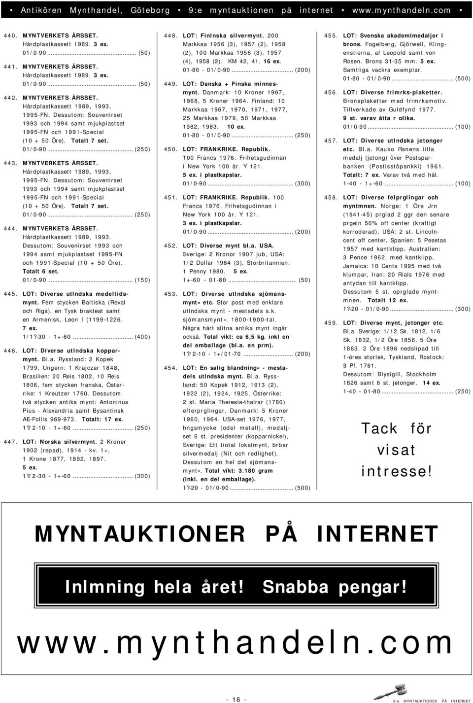 Dessutom: Souvenirset 1993 och 1994 samt mjukplastset 1995-FN och 1991-Special (10 + 50 Öre). Totalt 7 set. 01/0-90... (250) 444. MYNTVERKETS ÅRSSET. Hårdplastkassett 1989, 1993.