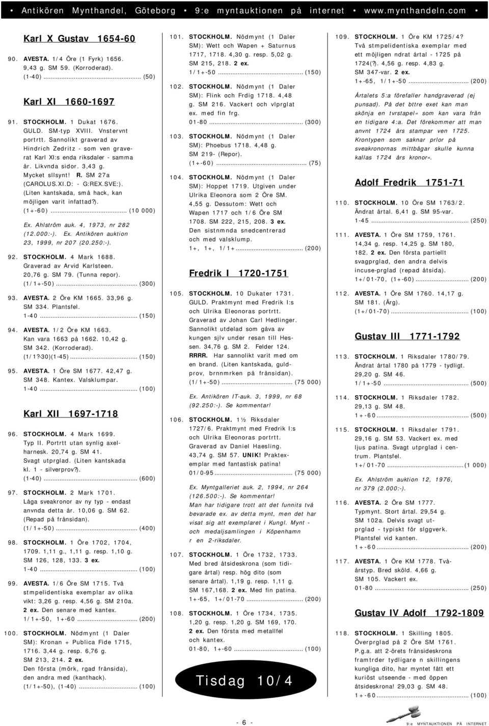 (Liten kantskada, små hack, kan möjligen varit infattad?). (1+-60)... (10 000) Ex. Ahlström auk. 4, 1973, nr 282 (12.000:-). Ex. Antikören auktion 23, 1999, nr 207 (20.250:-). 92. STOCKHOLM.