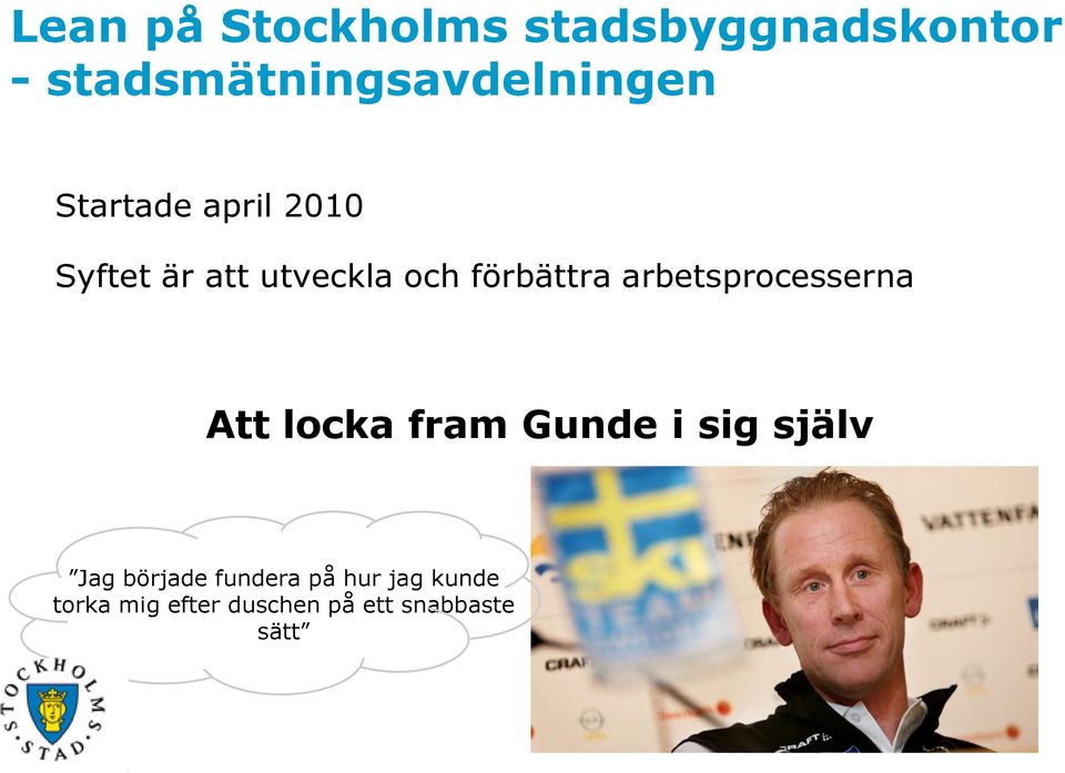 utveckla och förbättra arbetsprocesserna Att locka fram Gunde i