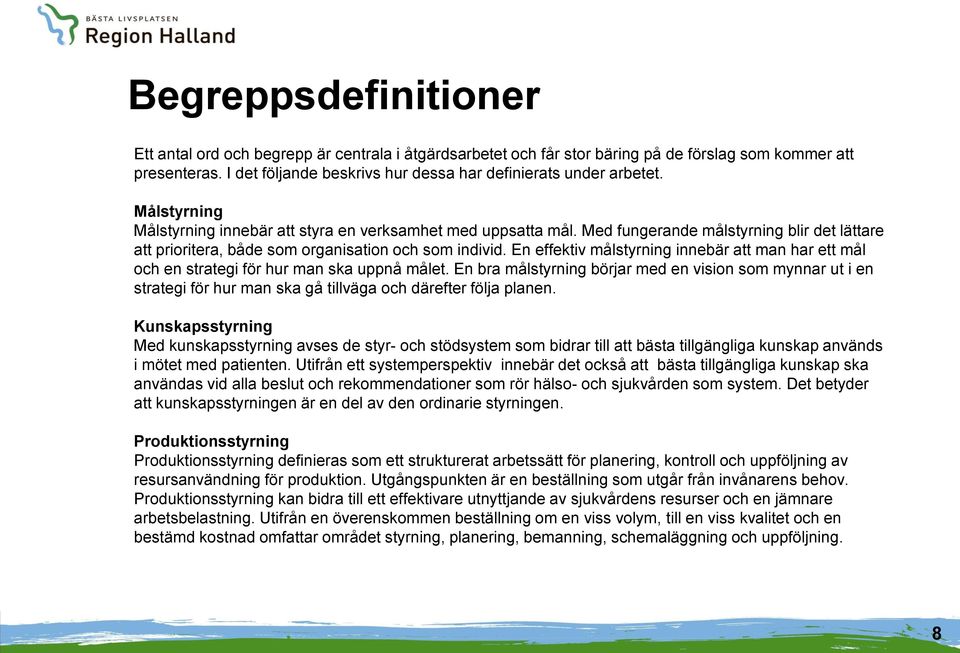 Med fungerande målstyrning blir det lättare att prioritera, både som organisation och som individ. En effektiv målstyrning innebär att man har ett mål och en strategi för hur man ska uppnå målet.