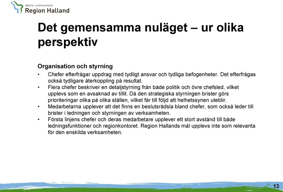 Då den strategiska styrningen brister görs prioriteringar olika på olika ställen, vilket får till följd att helhetssynen uteblir.