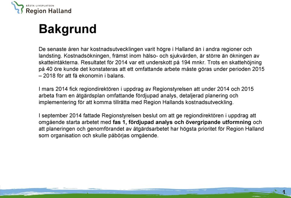 Trots en skattehöjning på 40 öre kunde det konstateras att ett omfattande arbete måste göras under perioden 2015 2018 för att få ekonomin i balans.