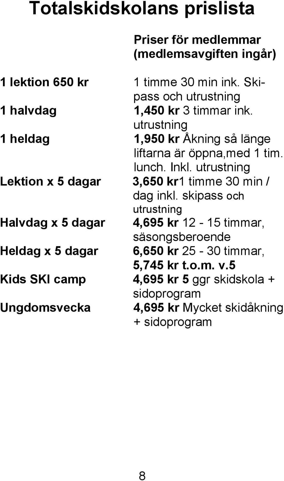 Inkl. utrustning Lektion x 5 dagar 3,650 kr1 timme 30 min / dag inkl.