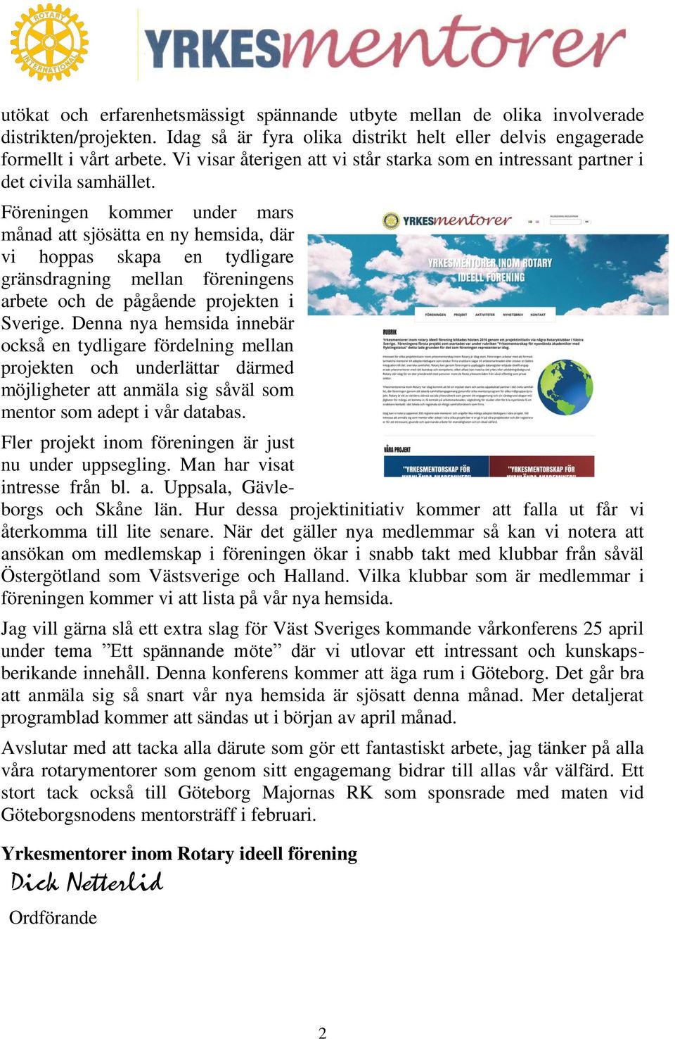 Föreningen kommer under mars månad att sjösätta en ny hemsida, där vi hoppas skapa en tydligare gränsdragning mellan föreningens arbete och de pågående projekten i Sverige.