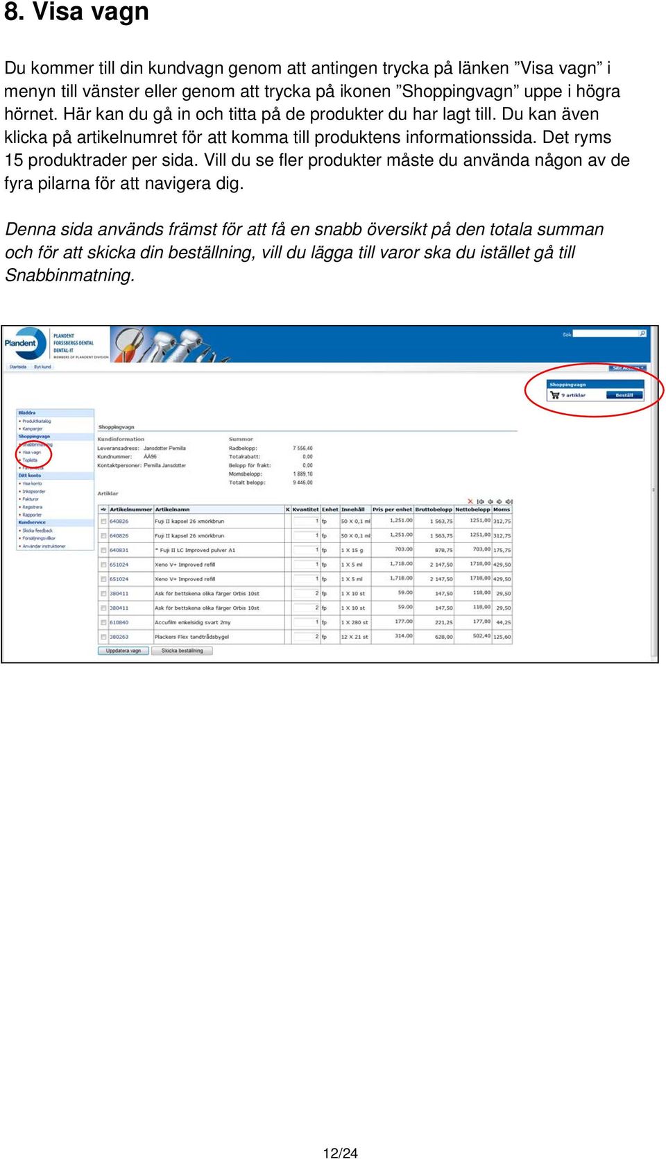 Du kan även klicka på artikelnumret för att komma till produktens informationssida. Det ryms 15 produktrader per sida.