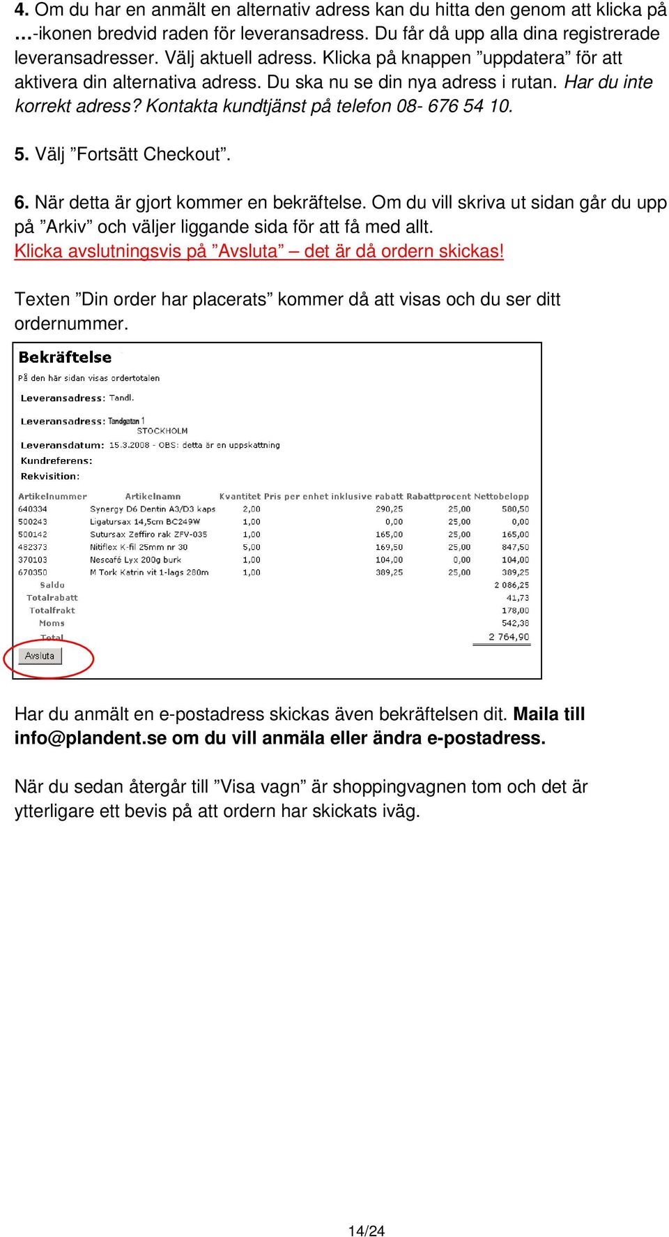 6. När detta är gjort kommer en bekräftelse. Om du vill skriva ut sidan går du upp på Arkiv och väljer liggande sida för att få med allt. Klicka avslutningsvis på Avsluta det är då ordern skickas!