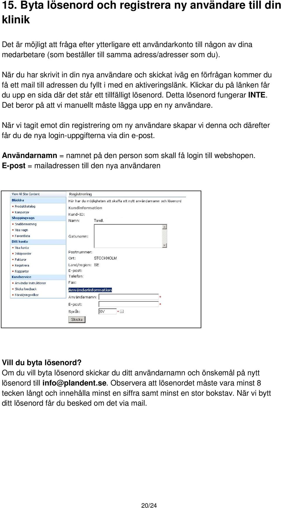 Klickar du på länken får du upp en sida där det står ett tillfälligt lösenord. Detta lösenord fungerar INTE. Det beror på att vi manuellt måste lägga upp en ny användare.