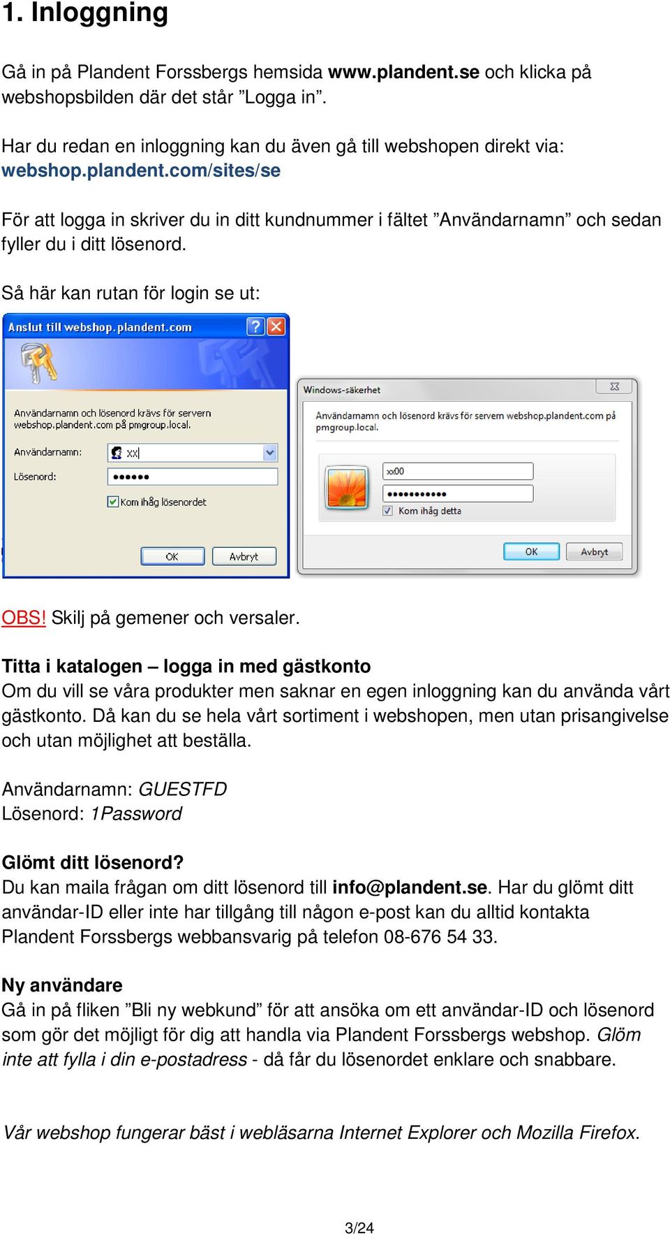 Titta i katalogen logga in med gästkonto Om du vill se våra produkter men saknar en egen inloggning kan du använda vårt gästkonto.