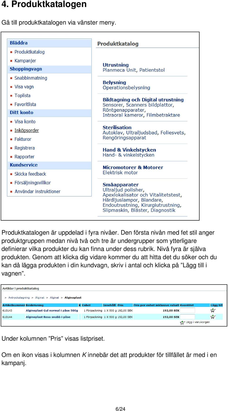 under dess rubrik. Nivå fyra är själva produkten.