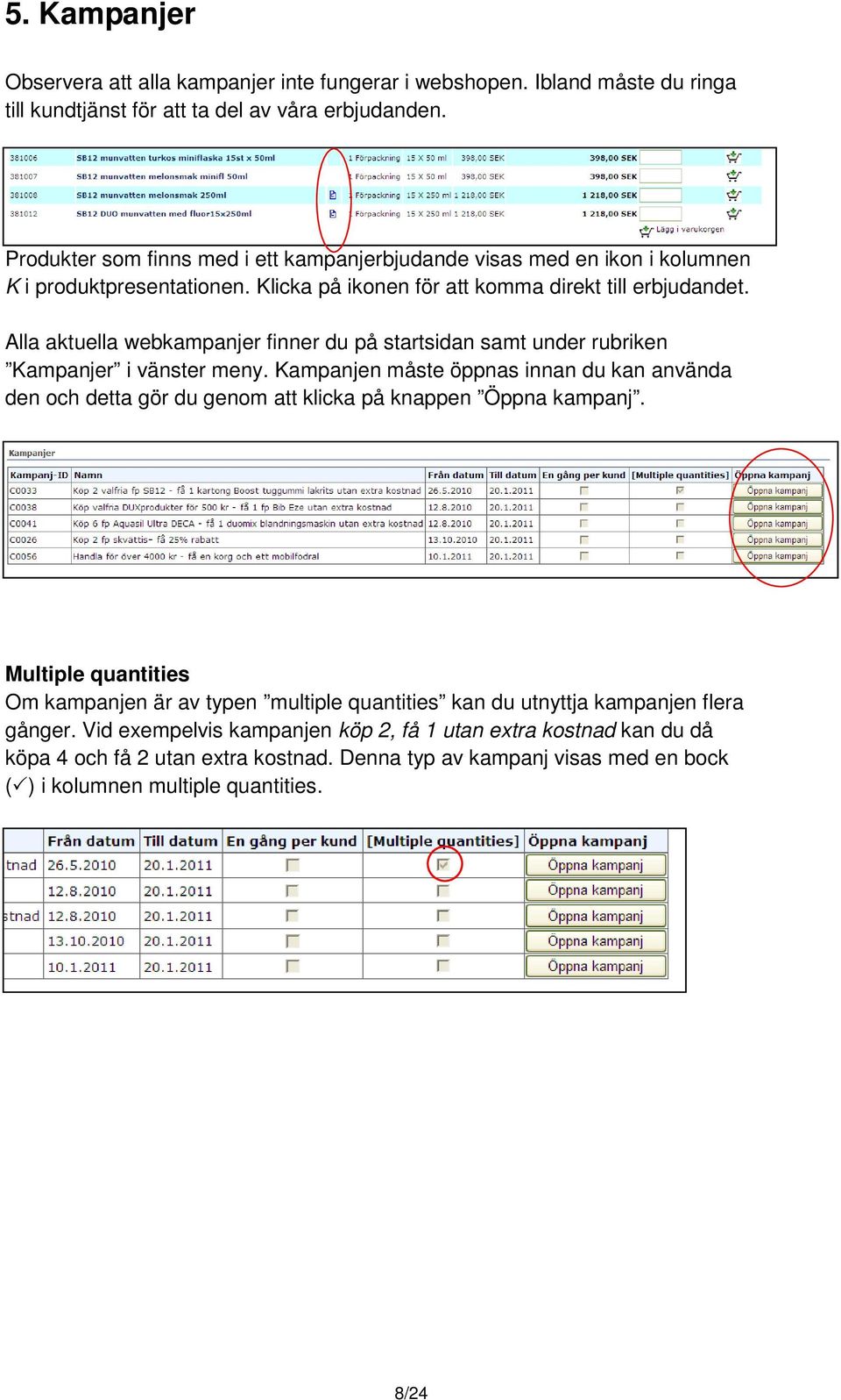 Alla aktuella webkampanjer finner du på startsidan samt under rubriken Kampanjer i vänster meny.