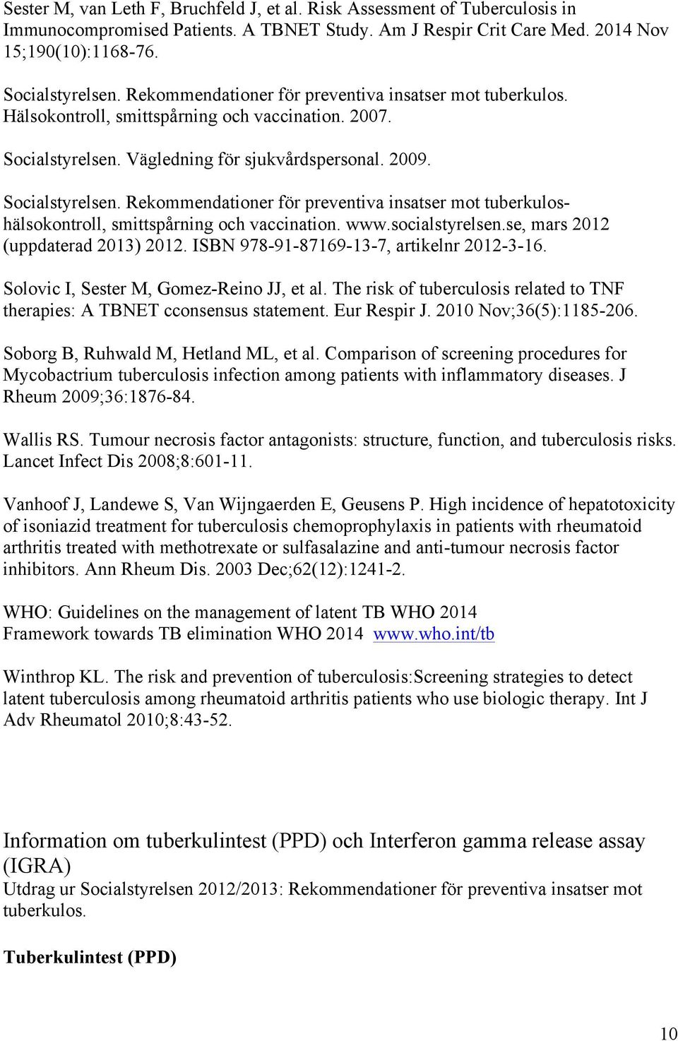 Vägledning för sjukvårdspersonal. 2009. Socialstyrelsen. Rekommendationer för preventiva insatser mot tuberkuloshälsokontroll, smittspårning och vaccination. www.socialstyrelsen.