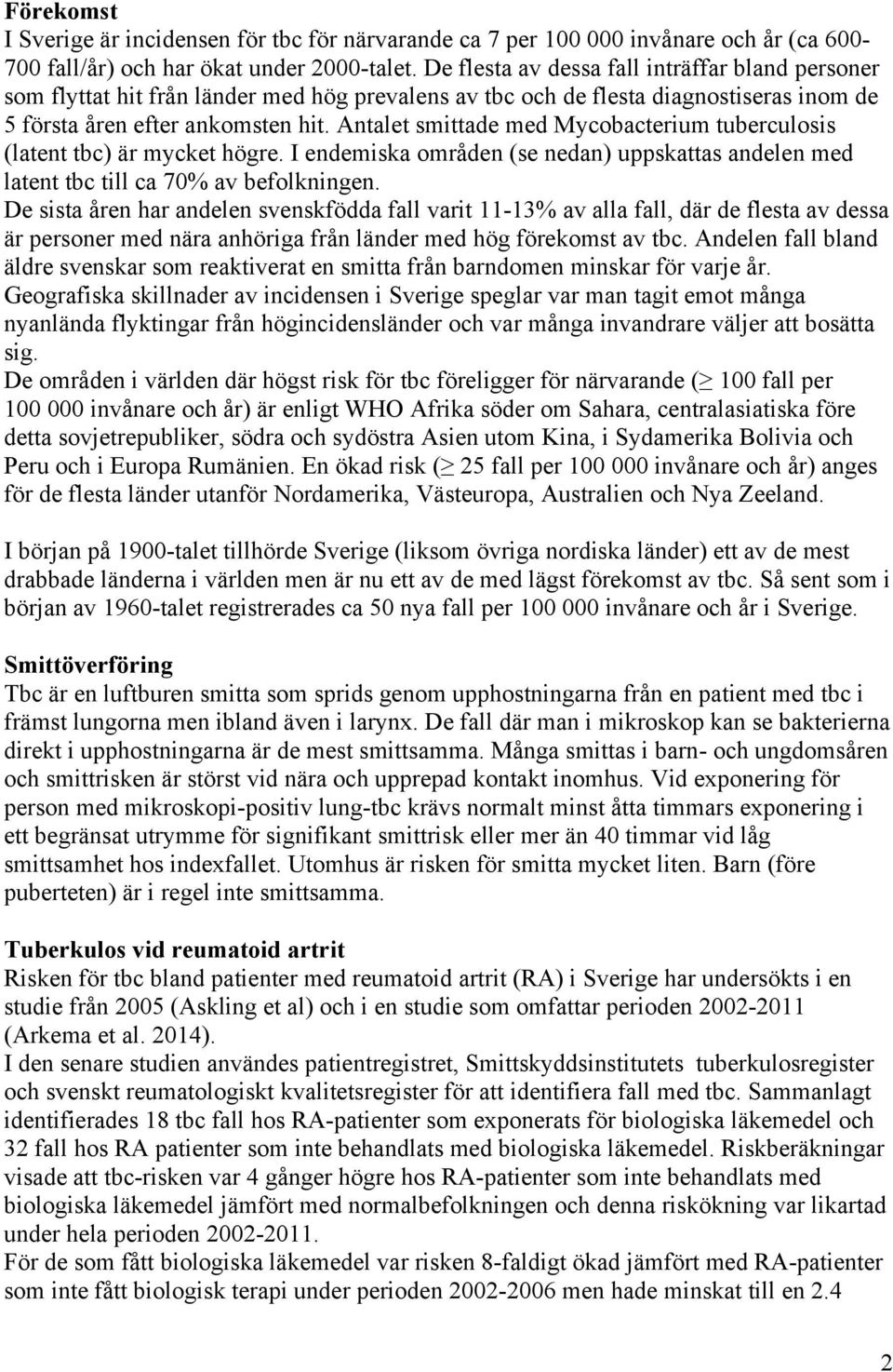 Antalet smittade med Mycobacterium tuberculosis (latent tbc) är mycket högre. I endemiska områden (se nedan) uppskattas andelen med latent tbc till ca 70% av befolkningen.