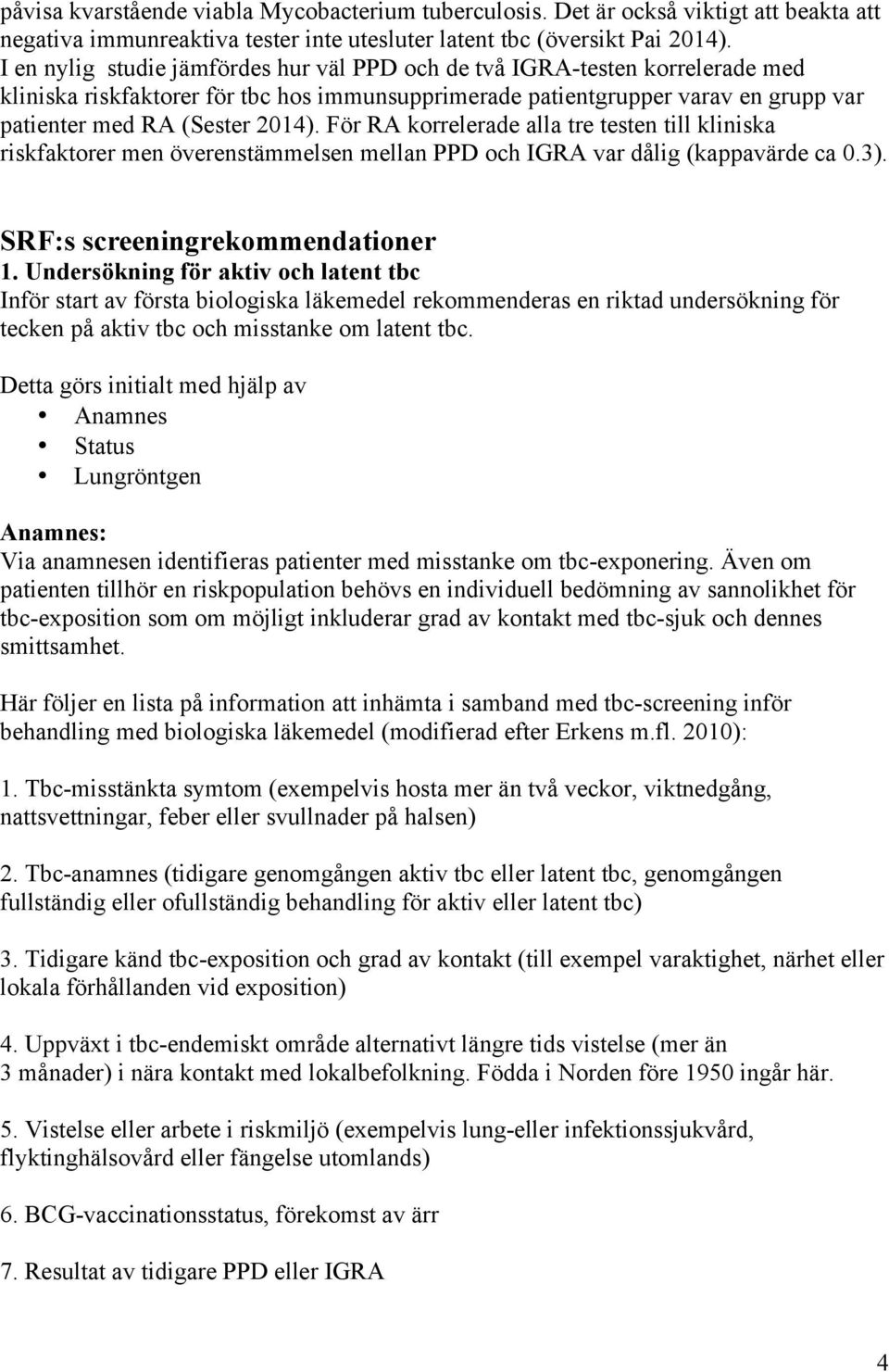 För RA korrelerade alla tre testen till kliniska riskfaktorer men överenstämmelsen mellan PPD och IGRA var dålig (kappavärde ca 0.3). SRF:s screeningrekommendationer 1.