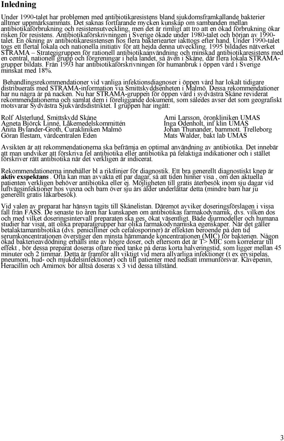 Antibiotikaförskrivningen i Sverige ökade under 1980-talet och början av 1990- talet. En ökning av antibiotikaresistensen hos flera bakteriearter iakttogs efter hand.