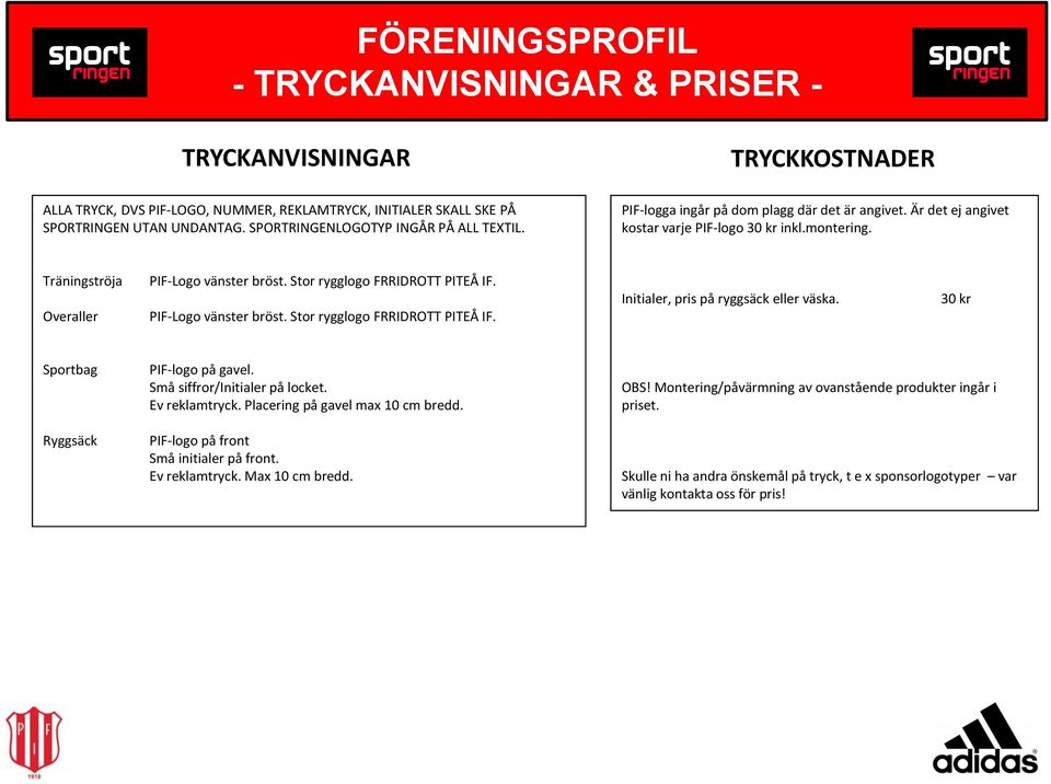 PIF-Logo vänster bröst. Stor rygglogo FRRIDROTT PITEÅ IF. Initialer, pris på ryggsäck eller väska. 30 kr Sportbag Ryggsäck PIF-logo på gavel. Små siffror/initialer på locket. Ev reklamtryck.