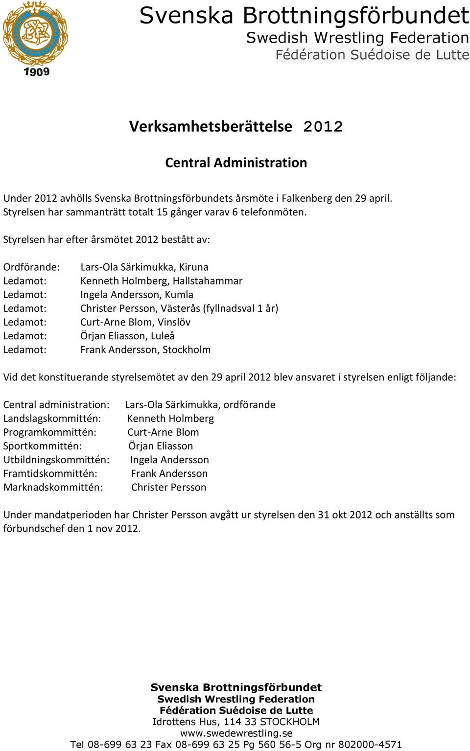 Styrelsen har efter årsmötet 2012 bestått av: Ordförande: Lars-Ola Särkimukka, Kiruna Kenneth Holmberg, Hallstahammar Ingela Andersson, Kumla Christer Persson, Västerås (fyllnadsval 1 år) Curt-Arne