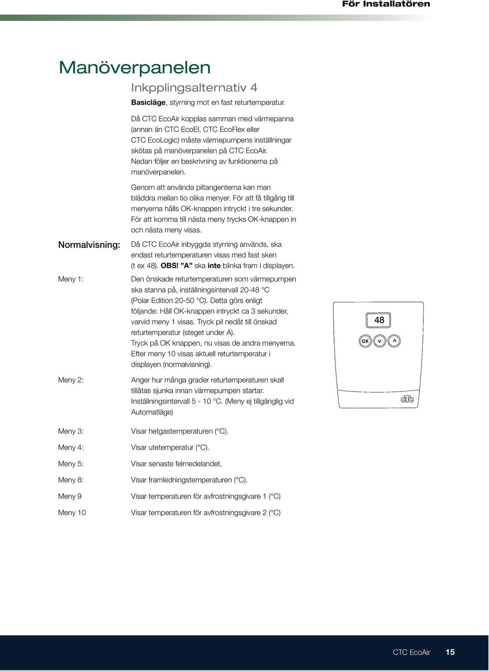 Nedan följer en beskrivning av funktionerna på manöverpanelen. Genom att använda piltangenterna kan man bläddra mellan tio olika menyer.