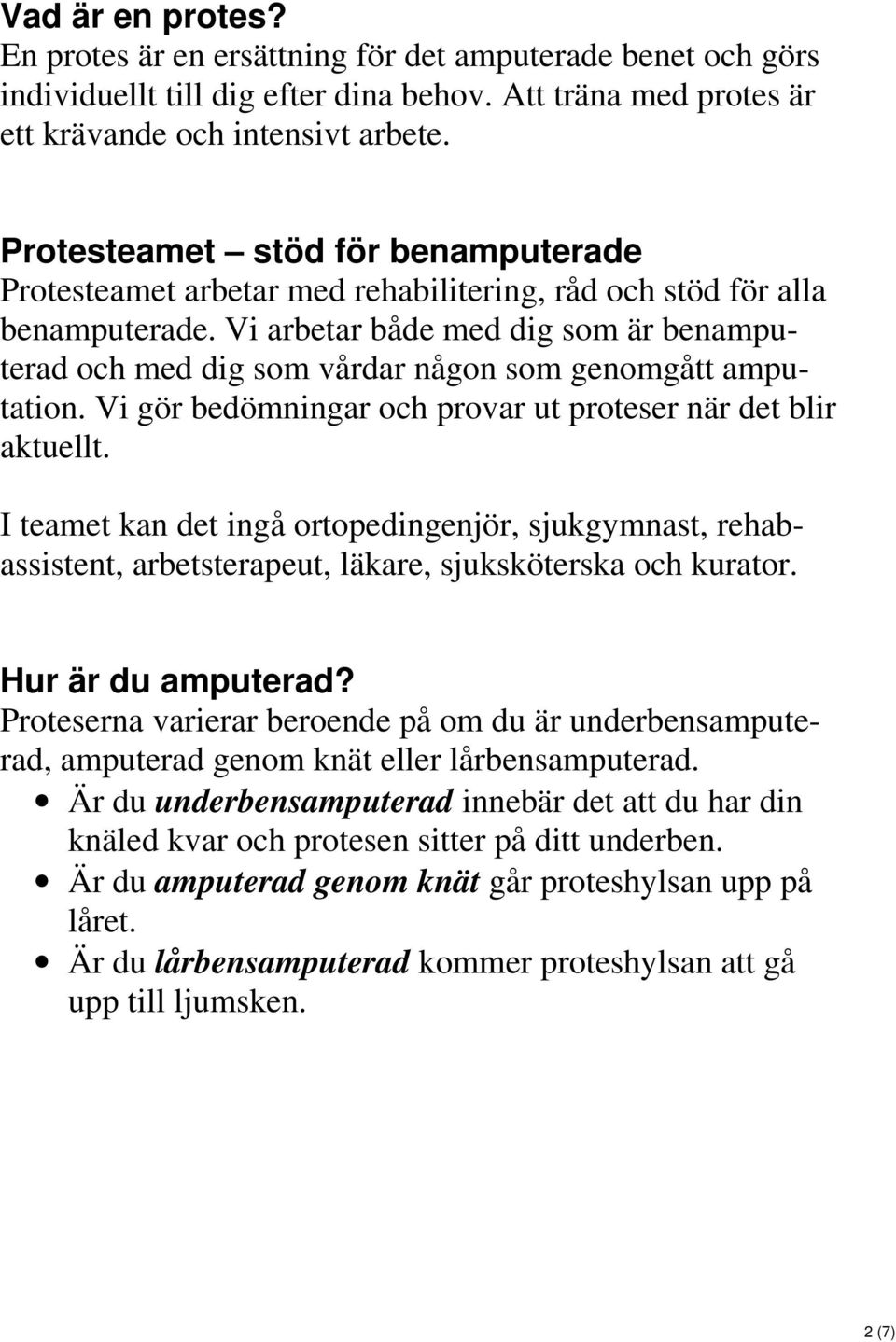 Vi arbetar både med dig som är benamputerad och med dig som vårdar någon som genomgått amputation. Vi gör bedömningar och provar ut proteser när det blir aktuellt.