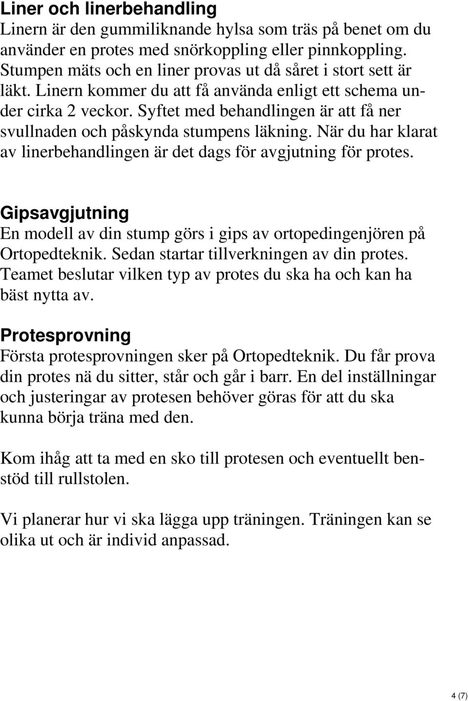 Syftet med behandlingen är att få ner svullnaden och påskynda stumpens läkning. När du har klarat av linerbehandlingen är det dags för avgjutning för protes.