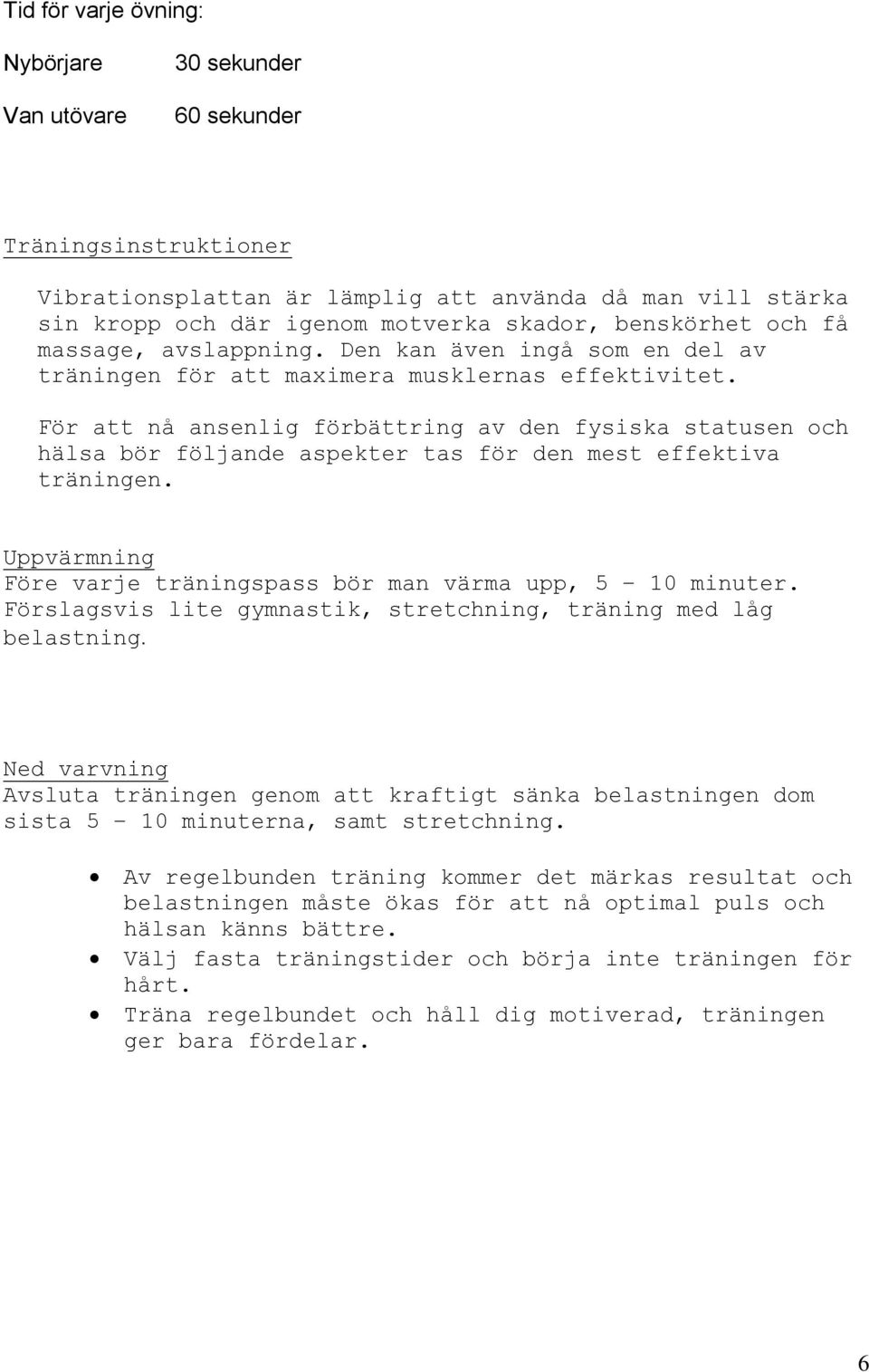För att nå ansenlig förbättring av den fysiska statusen och hälsa bör följande aspekter tas för den mest effektiva träningen. Uppvärmning Före varje träningspass bör man värma upp, 5 10 minuter.
