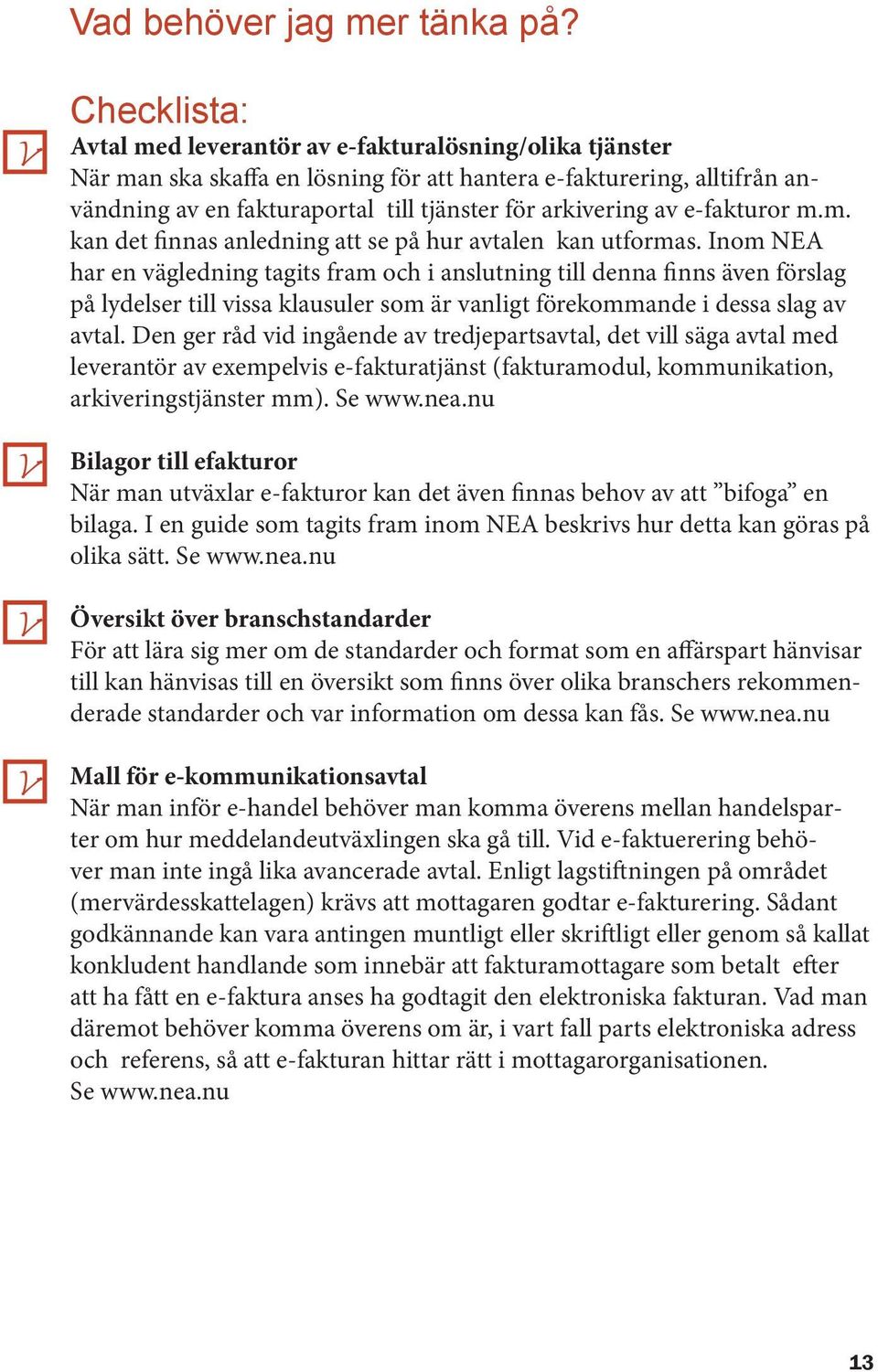 arkivering av e-fakturor m.m. kan det finnas anledning att se på hur avtalen kan utformas.